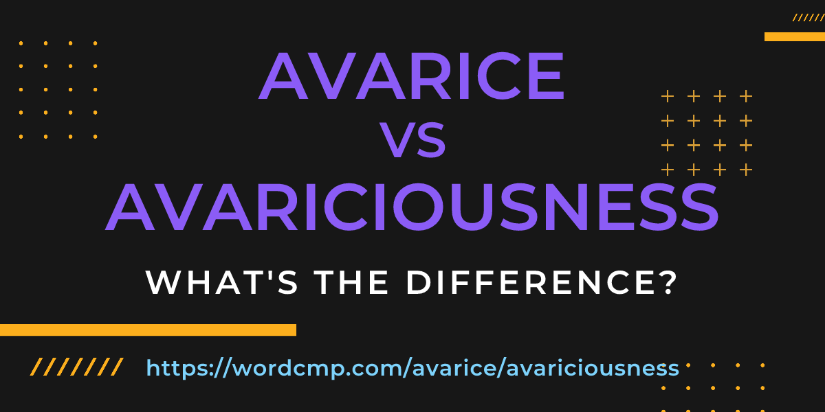 Difference between avarice and avariciousness