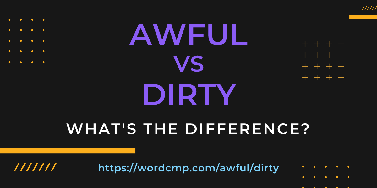 Difference between awful and dirty