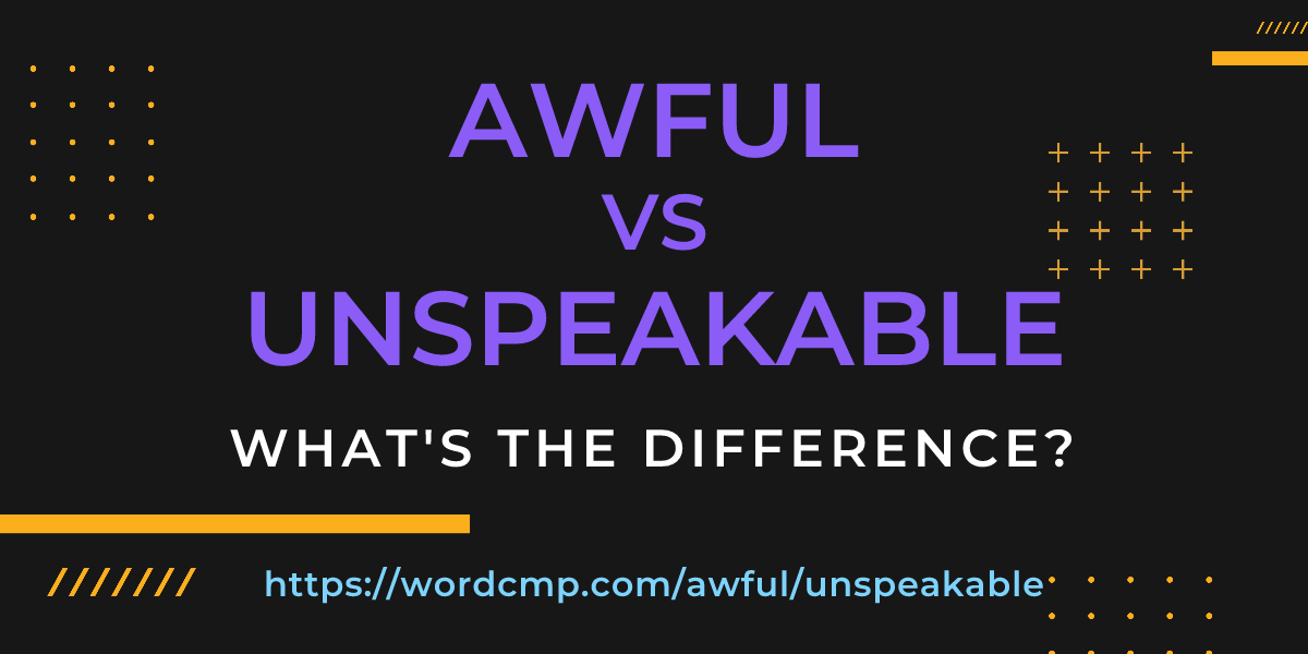 Difference between awful and unspeakable