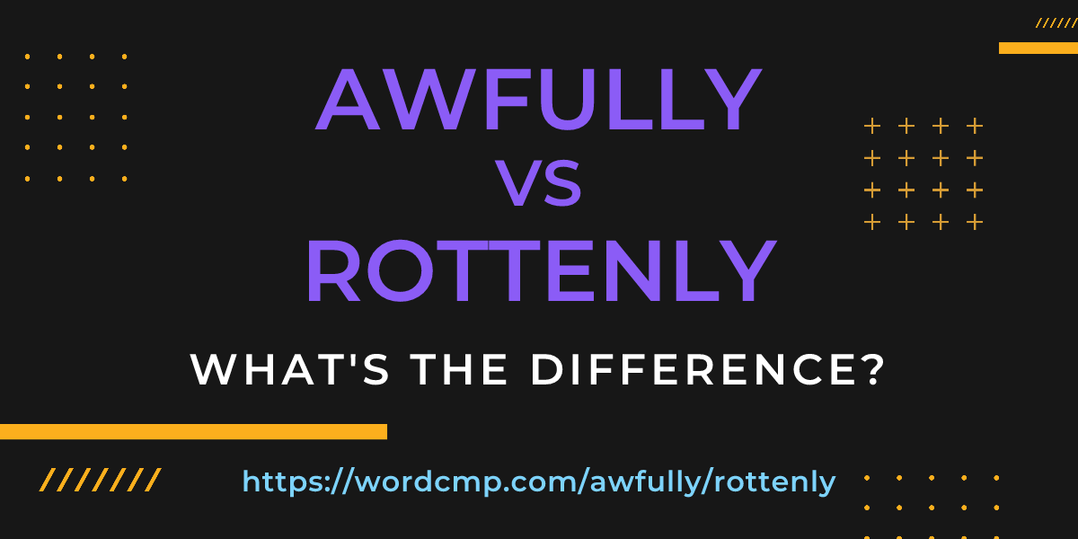 Difference between awfully and rottenly