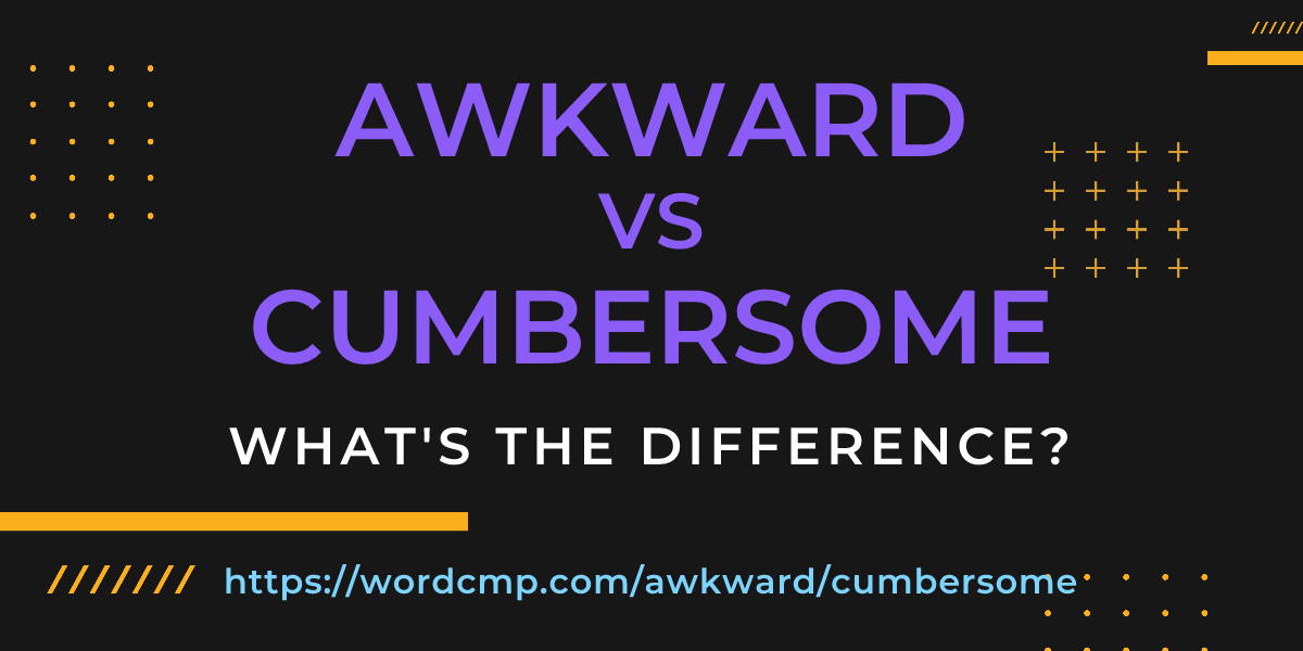 Difference between awkward and cumbersome