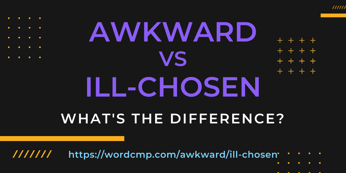 Difference between awkward and ill-chosen