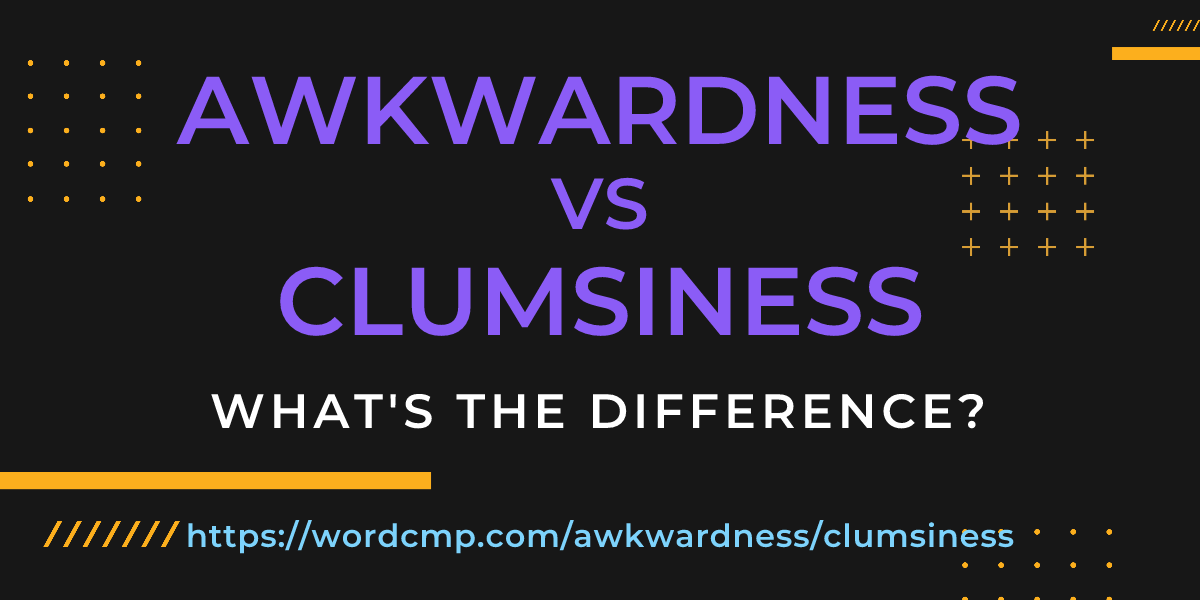 Difference between awkwardness and clumsiness
