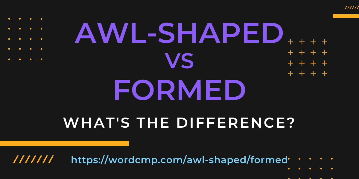 Difference between awl-shaped and formed