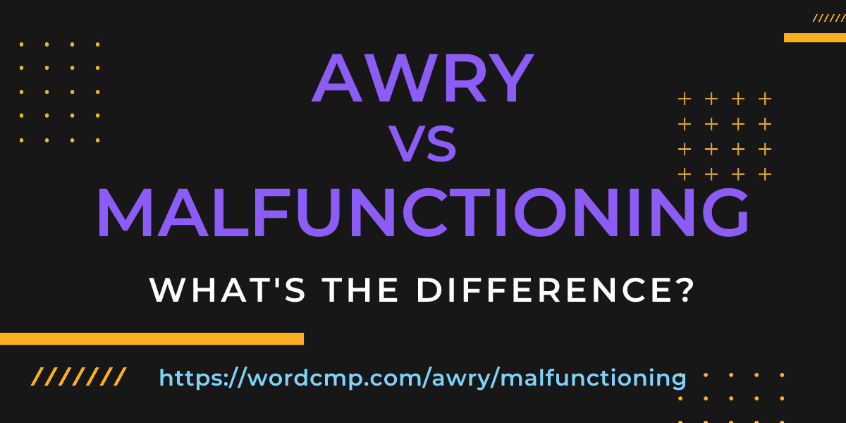 Difference between awry and malfunctioning