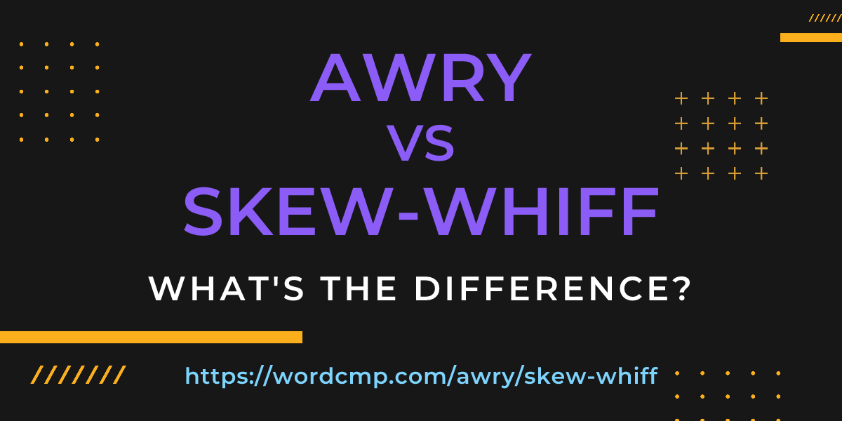 Difference between awry and skew-whiff
