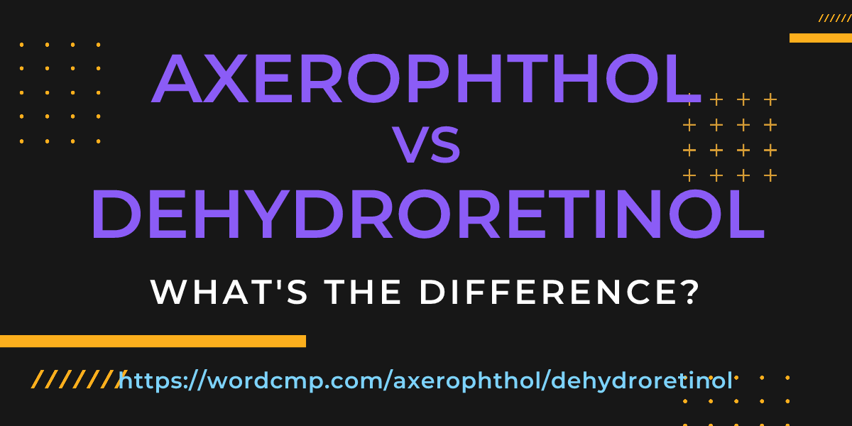 Difference between axerophthol and dehydroretinol