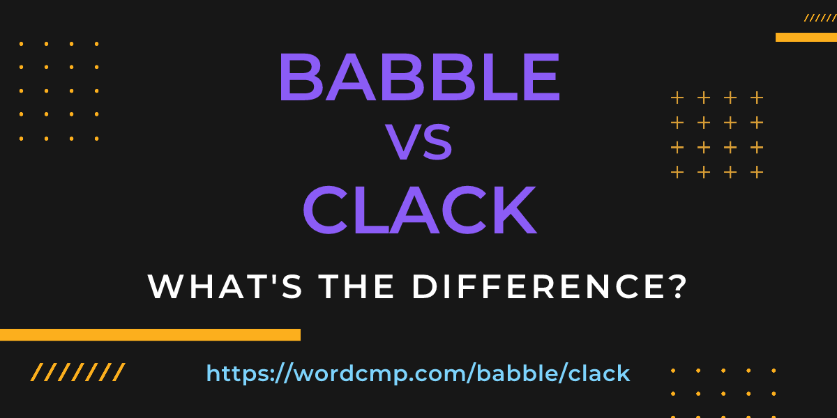 Difference between babble and clack