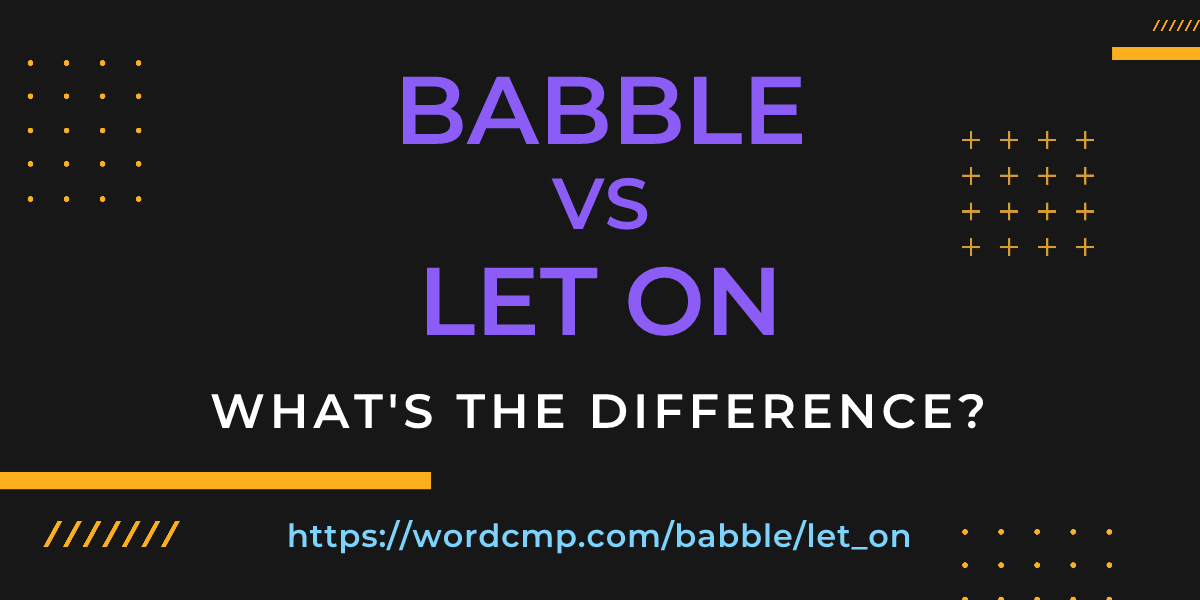 Difference between babble and let on