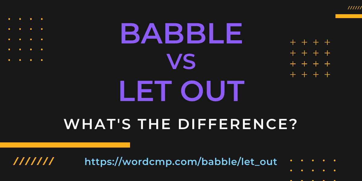 Difference between babble and let out