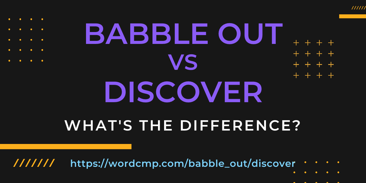Difference between babble out and discover