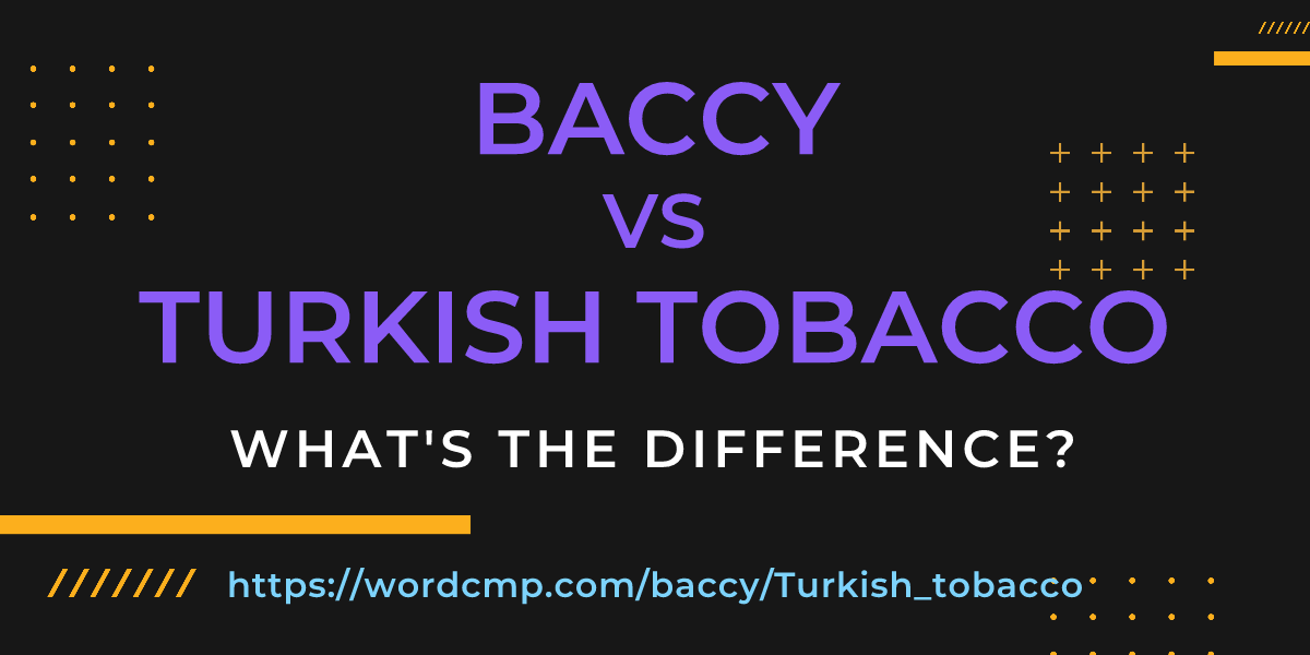 Difference between baccy and Turkish tobacco