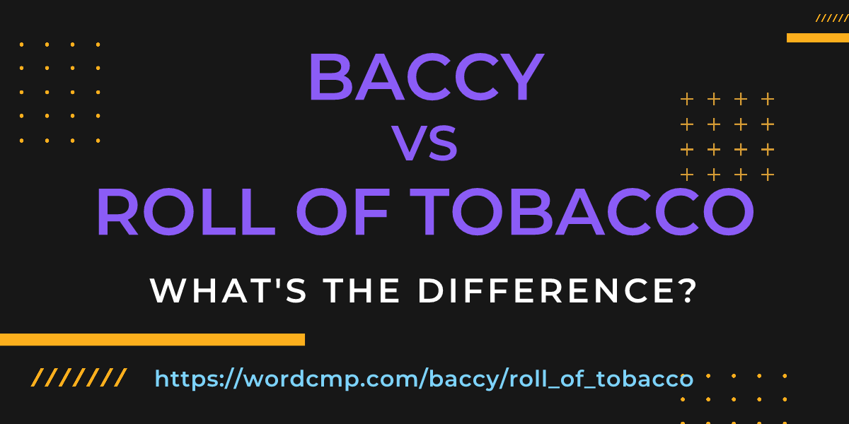 Difference between baccy and roll of tobacco
