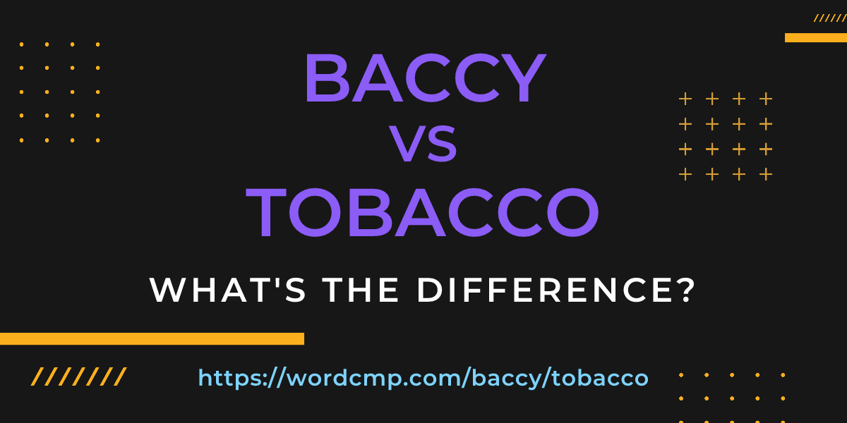 Difference between baccy and tobacco