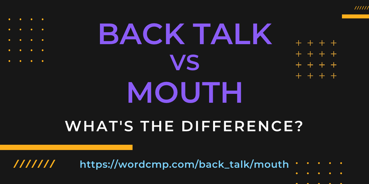 Difference between back talk and mouth