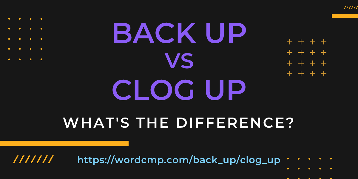 Difference between back up and clog up
