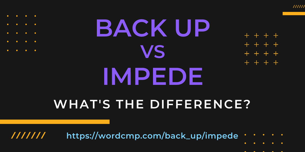 Difference between back up and impede