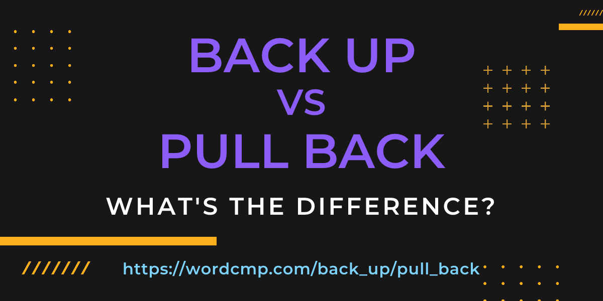 Difference between back up and pull back