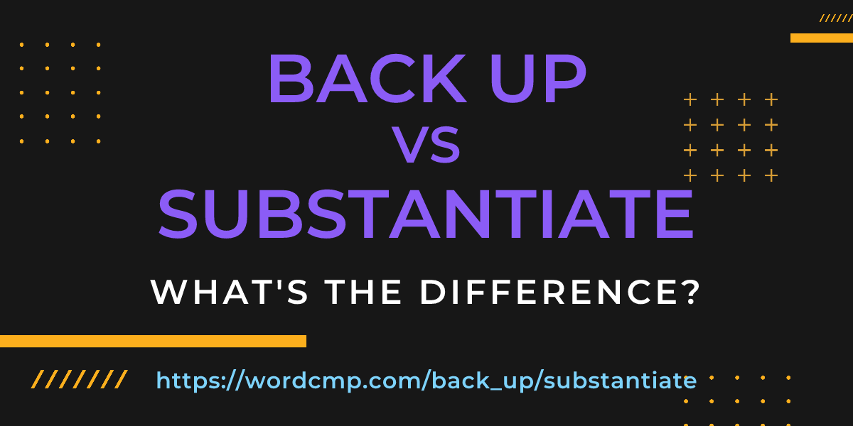 Difference between back up and substantiate