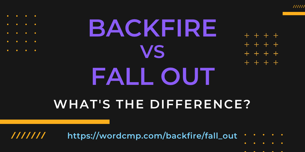 Difference between backfire and fall out