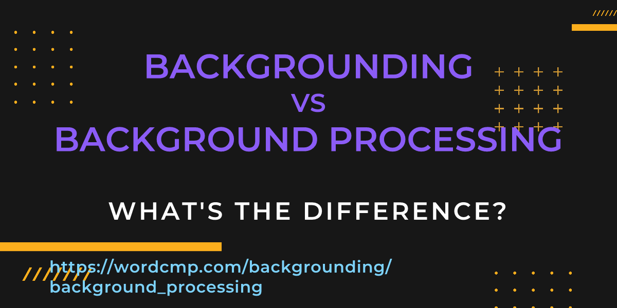 Difference between backgrounding and background processing