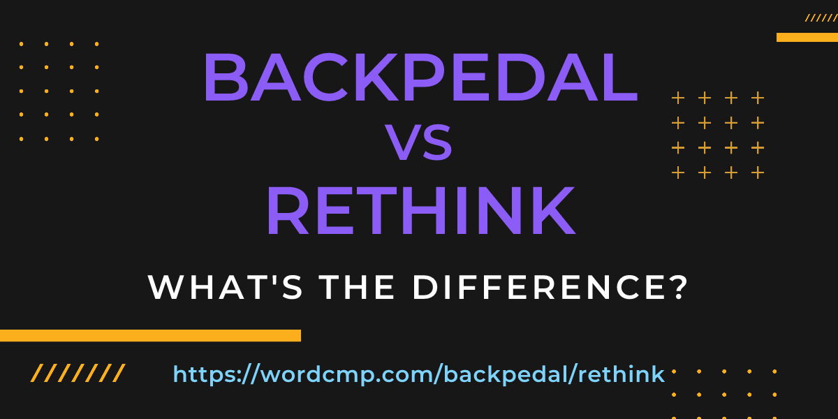 Difference between backpedal and rethink
