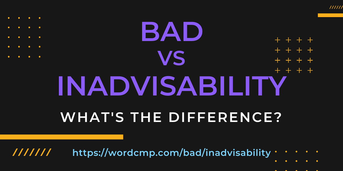 Difference between bad and inadvisability