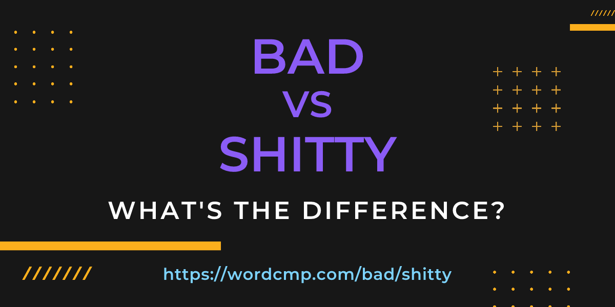Difference between bad and shitty