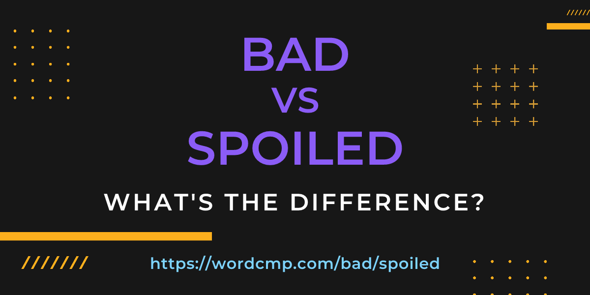 Difference between bad and spoiled