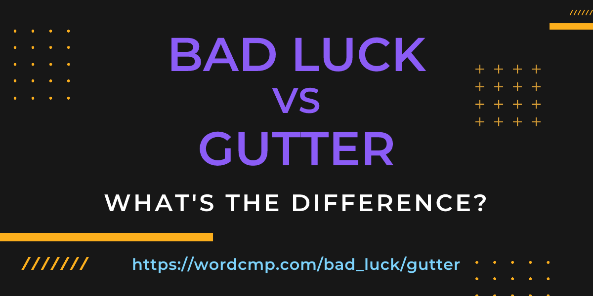 Difference between bad luck and gutter
