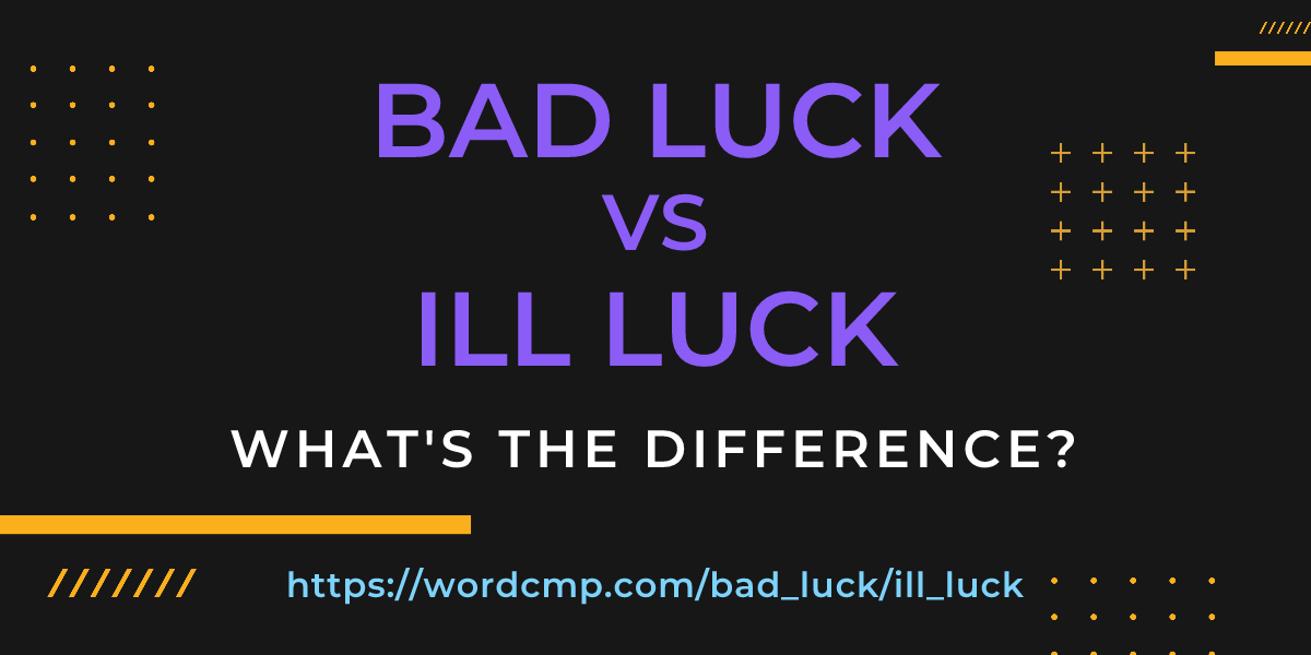 Difference between bad luck and ill luck