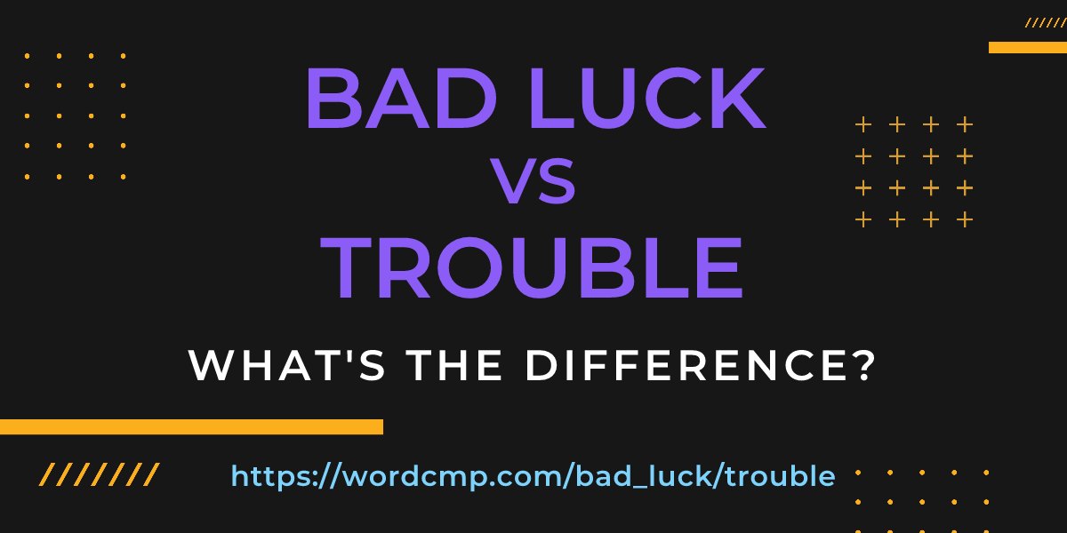 Difference between bad luck and trouble