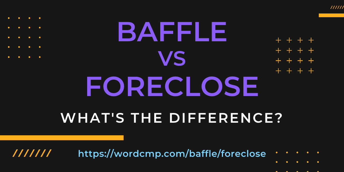 Difference between baffle and foreclose