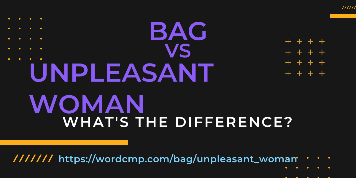 Difference between bag and unpleasant woman