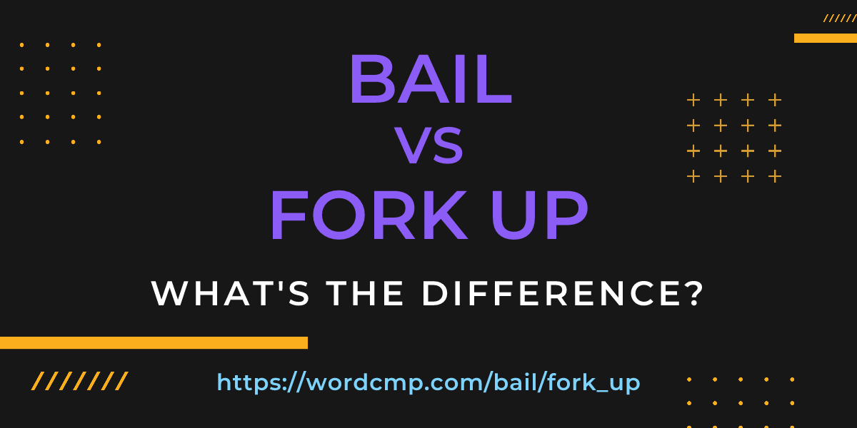 Difference between bail and fork up