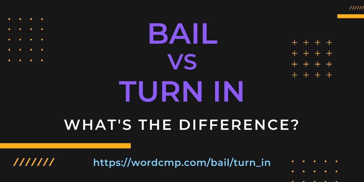 Difference between bail and turn in