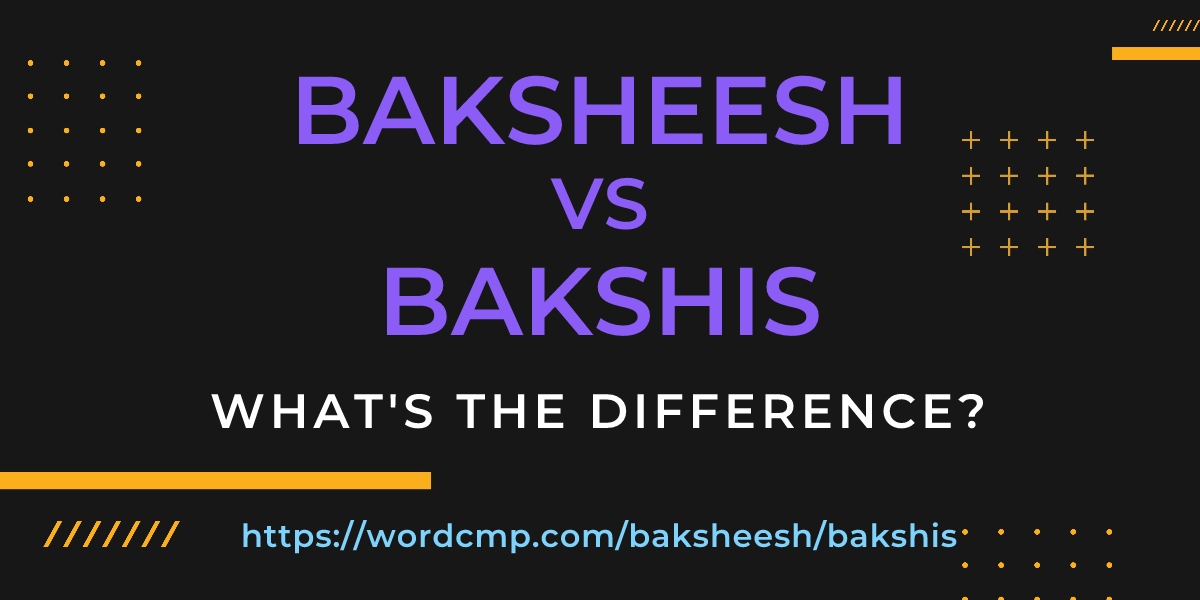 Difference between baksheesh and bakshis