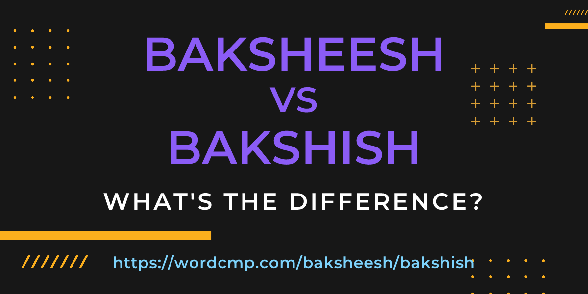 Difference between baksheesh and bakshish
