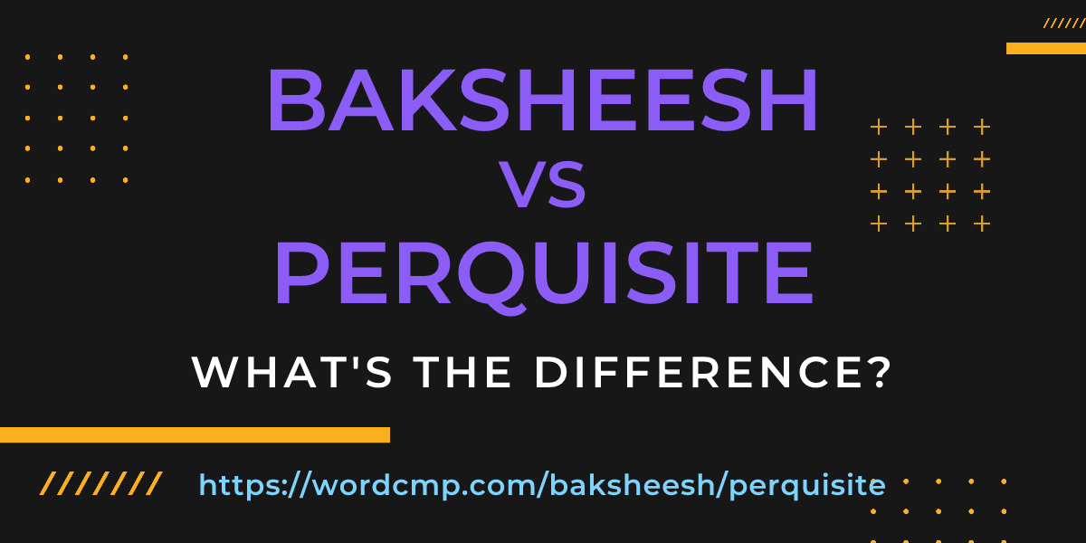 Difference between baksheesh and perquisite