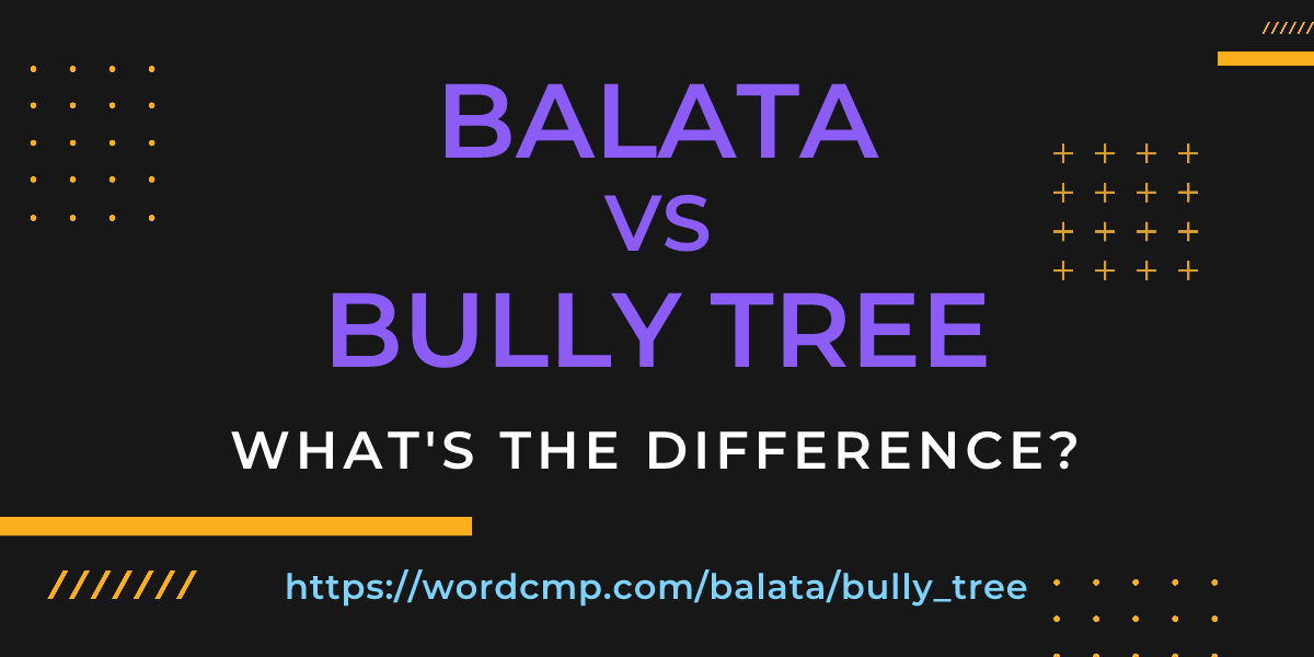 Difference between balata and bully tree