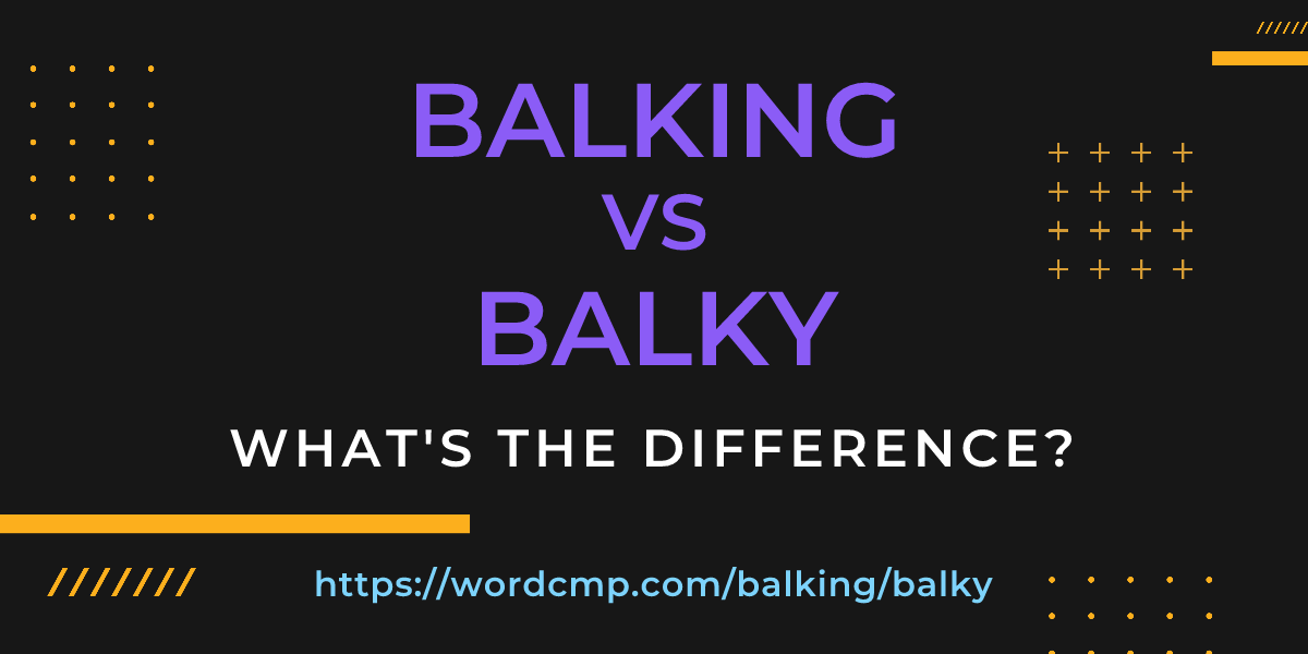 Difference between balking and balky