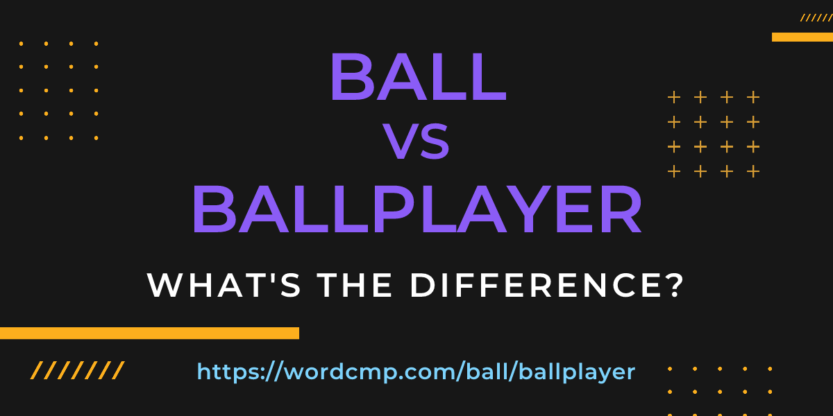 Difference between ball and ballplayer