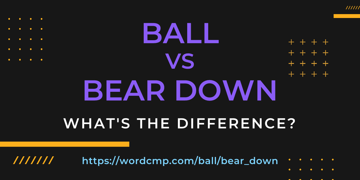 Difference between ball and bear down