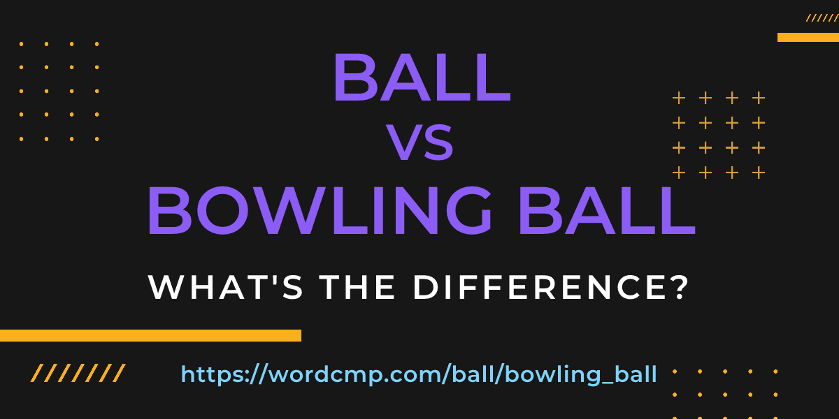 Difference between ball and bowling ball