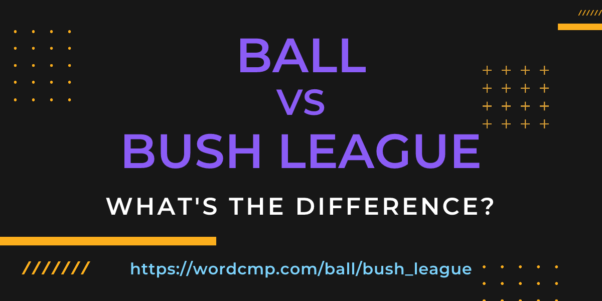 Difference between ball and bush league