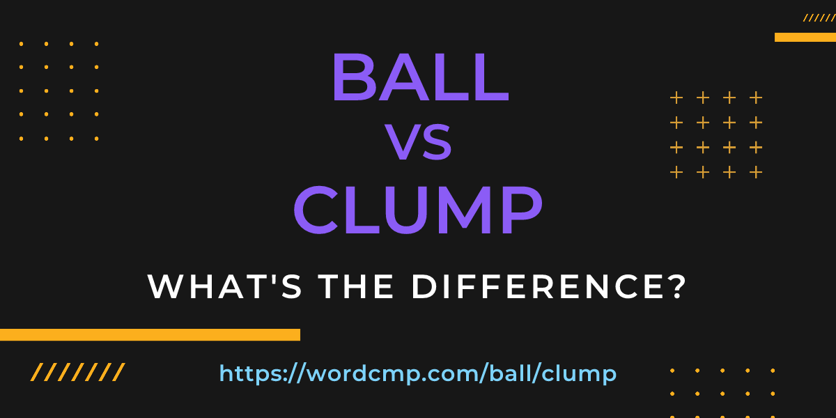Difference between ball and clump