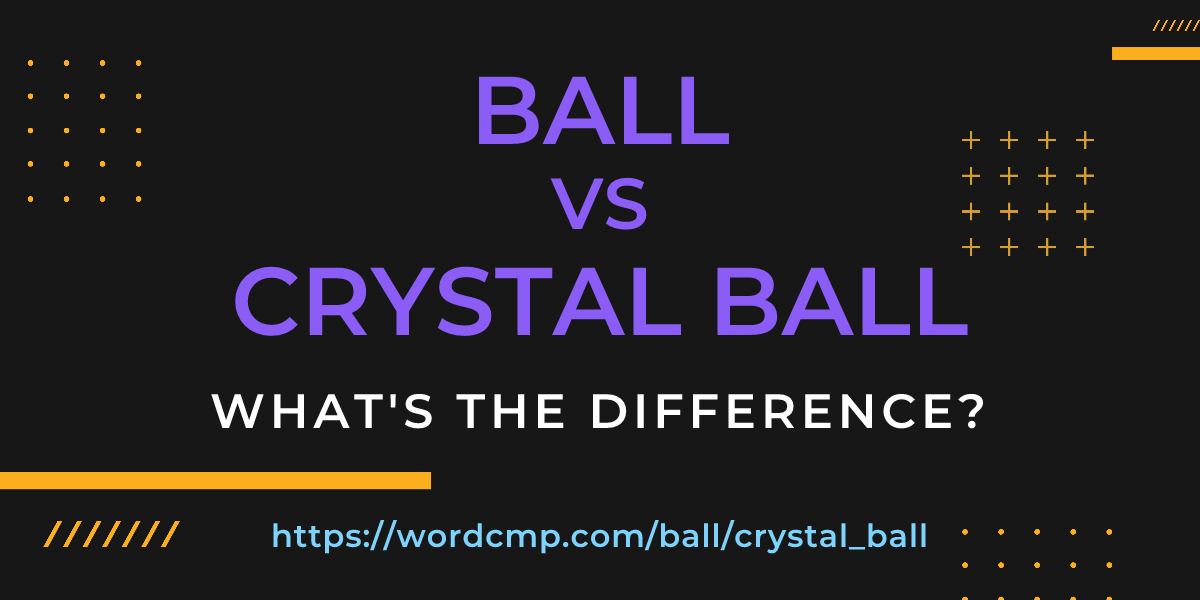 Difference between ball and crystal ball