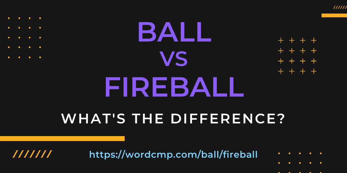 Difference between ball and fireball