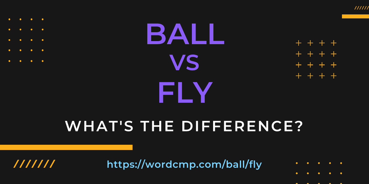 Difference between ball and fly