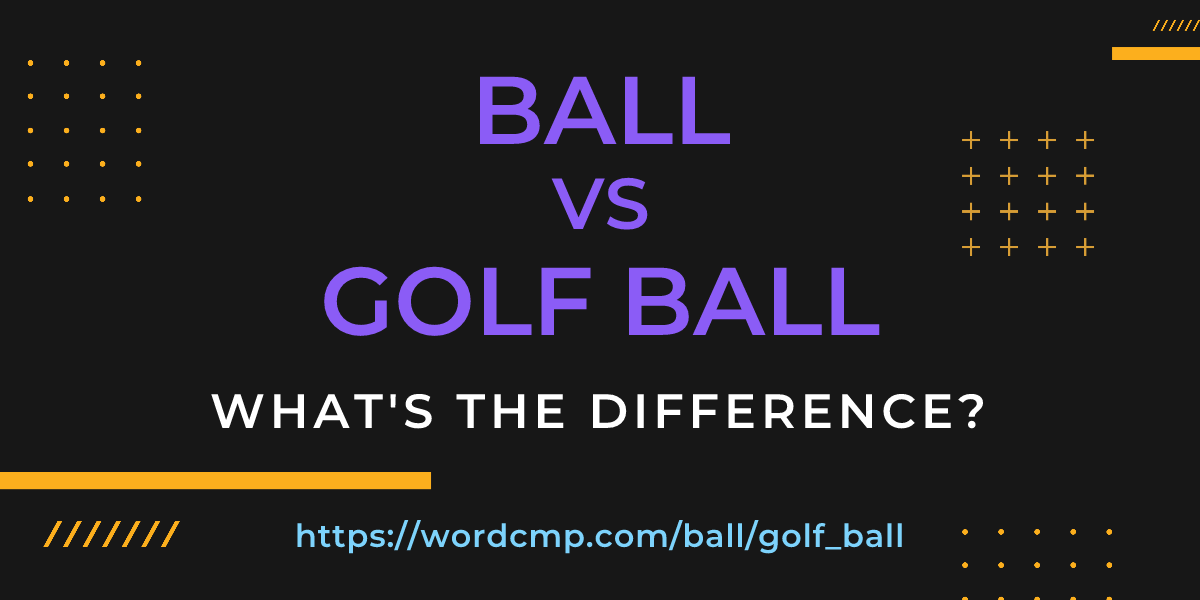 Difference between ball and golf ball